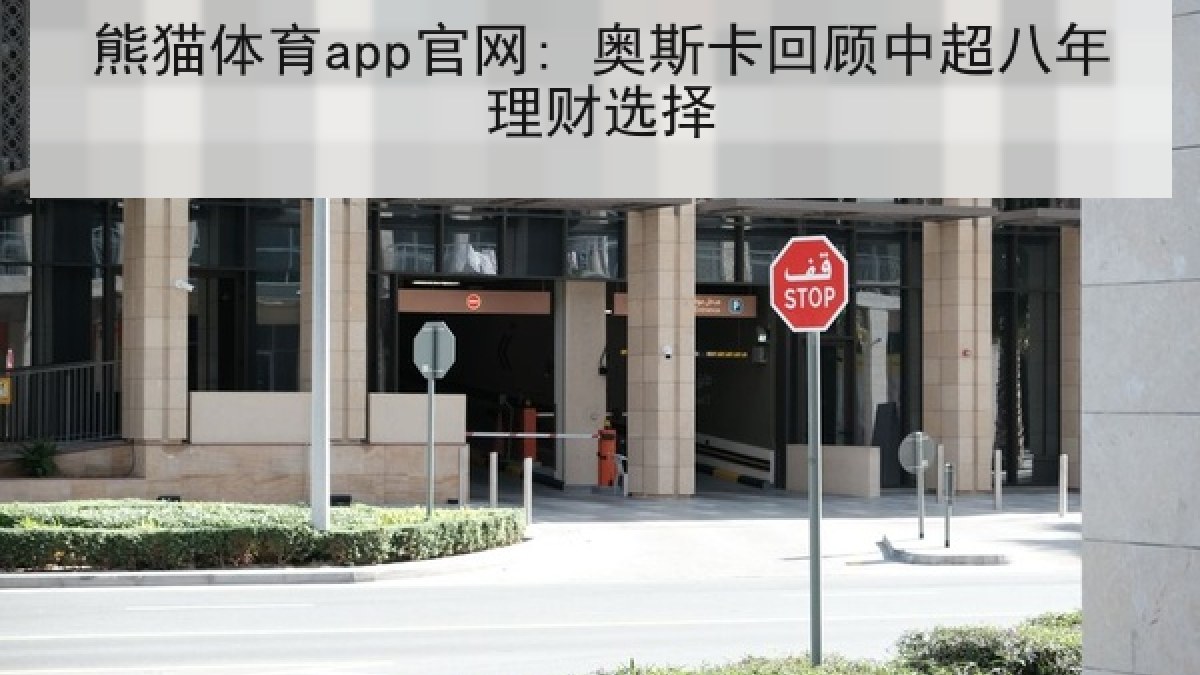 熊猫体育app官网: 奥斯卡回顾中超八年理财选择 熊猫体育app官网: 奥斯卡回顾中超八年理财选择